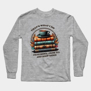 that's what i do read books i drink tea and i know things Long Sleeve T-Shirt